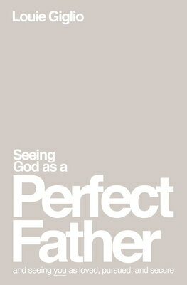Seeing God as a Perfect Father: And Seeing You as Loved, Pursued, and Secure SEEING GOD AS A PERFECT FATHER [ Louie Giglio ]