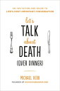 Let's Talk about Death (Over Dinner): An Invitation and Guide to Life's Most Imp...