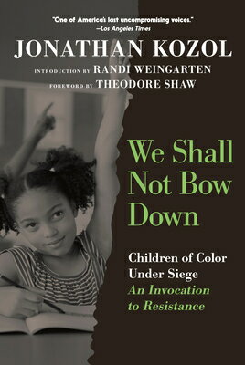 We Shall Not Bow Down: Children of Color Under Siege: An Invocation to Resistance WE SHALL NOT BOW DOWN 
