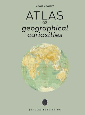 Atlas of Geographical Curiosities ATLAS OF GEOGRAPHICAL CURIOSIT （Jonglez Photo Books） 