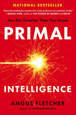 Primal Intelligence: You Are Smarter Than You Know PRIMAL INTELLIGENCE [ Angus Fletcher ]