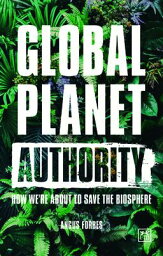 Global Planet Authority: How We're about to Save the Biosphere GLOBAL PLANET AUTHORITY [ Angus Forbes ]