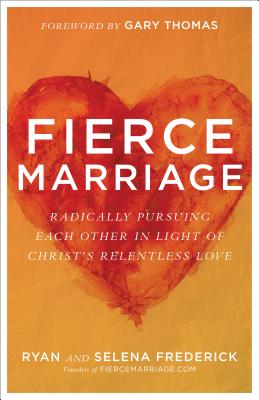 Fierce Marriage: Radically Pursuing Each Other in Light of Christ's Relentless Love FIERCE MARRIAGE 