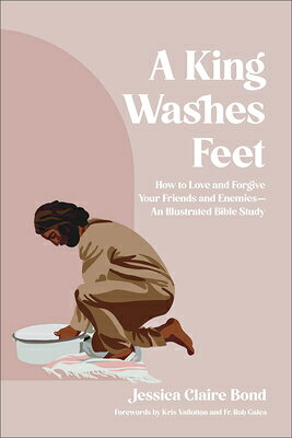 A King Washes Feet: How to Love and Forgive Your Friends and Enemies--An Illustrated Bible Study KING WASHES FEET 