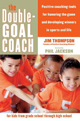 The Double-Goal Coach: Positive Coaching Tools for Honoring the Game and Developing Winners in Sport