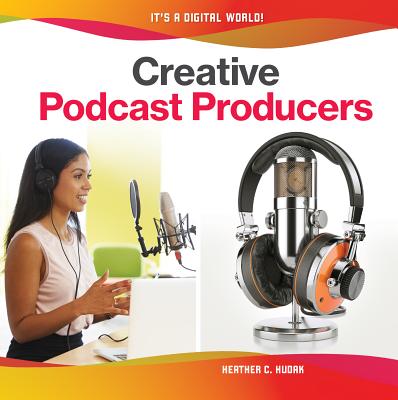 Creative Podcast Producers CREATIVE PODCAST PRODUCERS （It 039 s a Digital World ） Heather C. Hudak