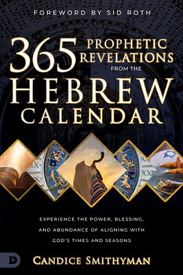 365 Prophetic Revelations from the Hebrew Calendar: Experience the Power, Blessing, and Abundance of 365 PROPHETIC REVELATIONS FROM 
