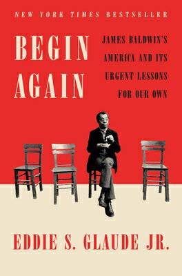 Begin Again: James Baldwin's America and Its Urgent Lessons for Our Own