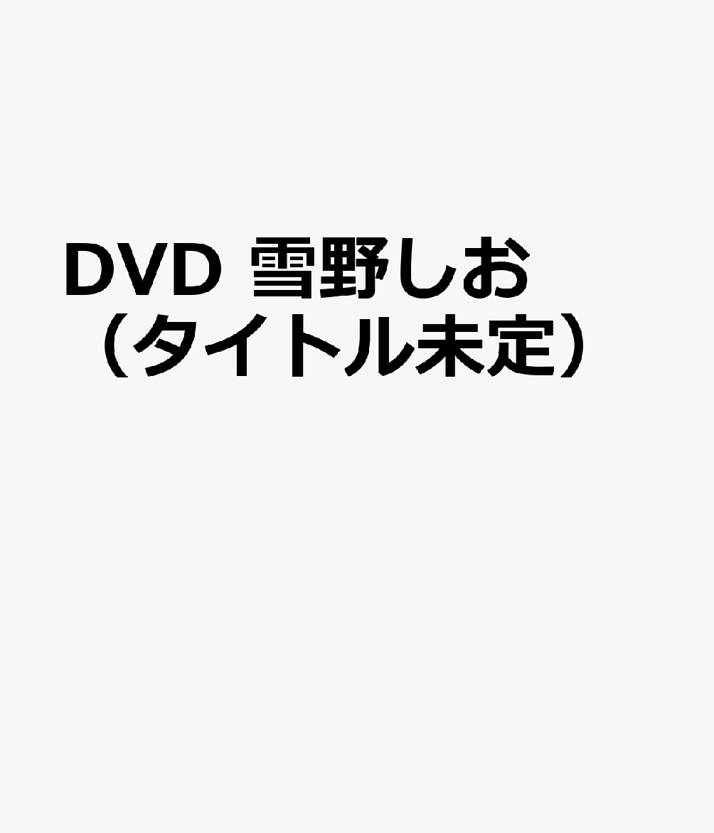 DVD 雪野しお（タイトル未定）