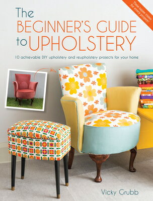 The Beginner's Guide to Upholstery: 10 Achievable DIY Upholstery and Reupholstery Projects for Your BEGINNERS GT UPHOLSTERY 