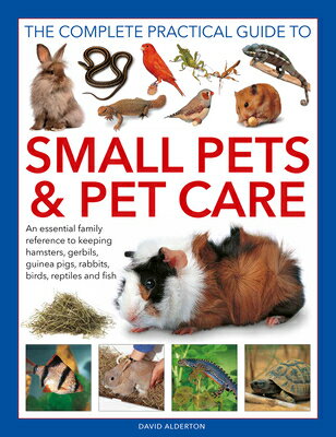 The Complete Practical Guide to Small Pets and Pet Care: An Essential Family Reference to Keeping Ha