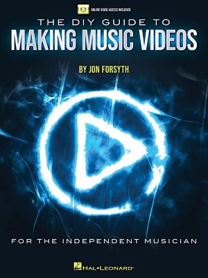The DIY Guide to Making Music Videos: Online Video Access Included DIY GT MAKING MUSIC VIDEOS [ Jon Forsyth ]