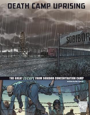 Death Camp Uprising: The Escape from Sobibor Concentration Camp DEATH CAMP UPRISING （Great Escapes of World War II） 