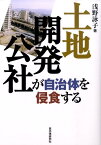 土地開発公社が自治体を侵食する [ 浅野詠子 ]