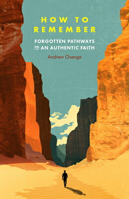 How to Remember: Forgotten Pathways to an Authentic Faith HT REMEMBER [ Andrew Osenga ]