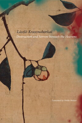 Destruction and Sorrow Beneath the Heavens: Reportage DESTRUCTION & SORROW BENEATH T [ Laszlo Krasznahorkai ]