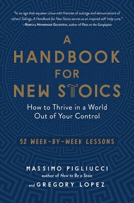 A Handbook for New Stoics: How to Thrive in a World Out of Your Control - 52 Week-By-Week Lessons