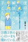 信仰から解放されない子どもたち #宗教2世に信教の自由を [ 横道　誠 ]