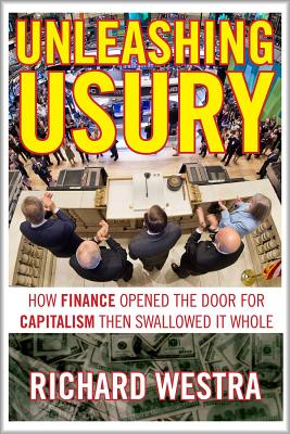 Unleashing Usury: How Finance Opened the Door to Capitalism Then Swallowed It Whole UNLEASHING USURY 