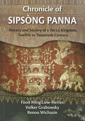 Chronicle of Sipsong Panna: History and Society of a Tai Lu Kingdom, Twelfth to Twentieth Century CHRONICLE OF SIPSONG PANNA [ Foon Ming Liew-Herres ]