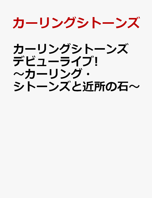 カーリングシトーンズ デビューライブ! 〜カーリング・シトーンズと近所の石〜