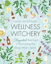 Wellness Witchery: A Magickal Approach to Nourishing the Body, Mind Spirit WELLNESS WITCHERY Laurel Woodward
