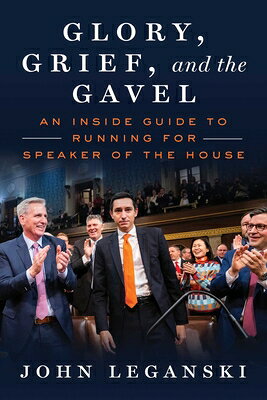 Glory, Grief, and the Gavel: An Inside Guide to Running for Speaker of the House GLORY GRIEF & THE GAVEL 