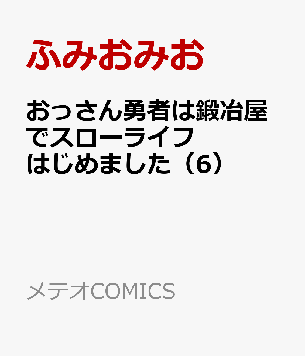 おっさん勇者は鍛冶屋でスローライフはじめました 6巻