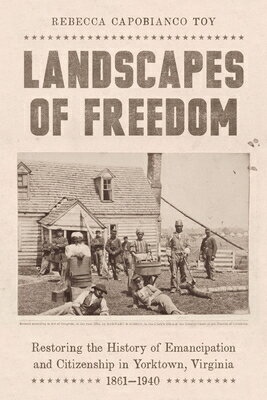 Landscapes of Freedom: Restoring the History of Emancipation and Citizenship in Yorktown, Virginia, LANDSCAPES OF FREEDOM （Reconstruction Reconsidered） [ Rebecca Capobianco Toy ]