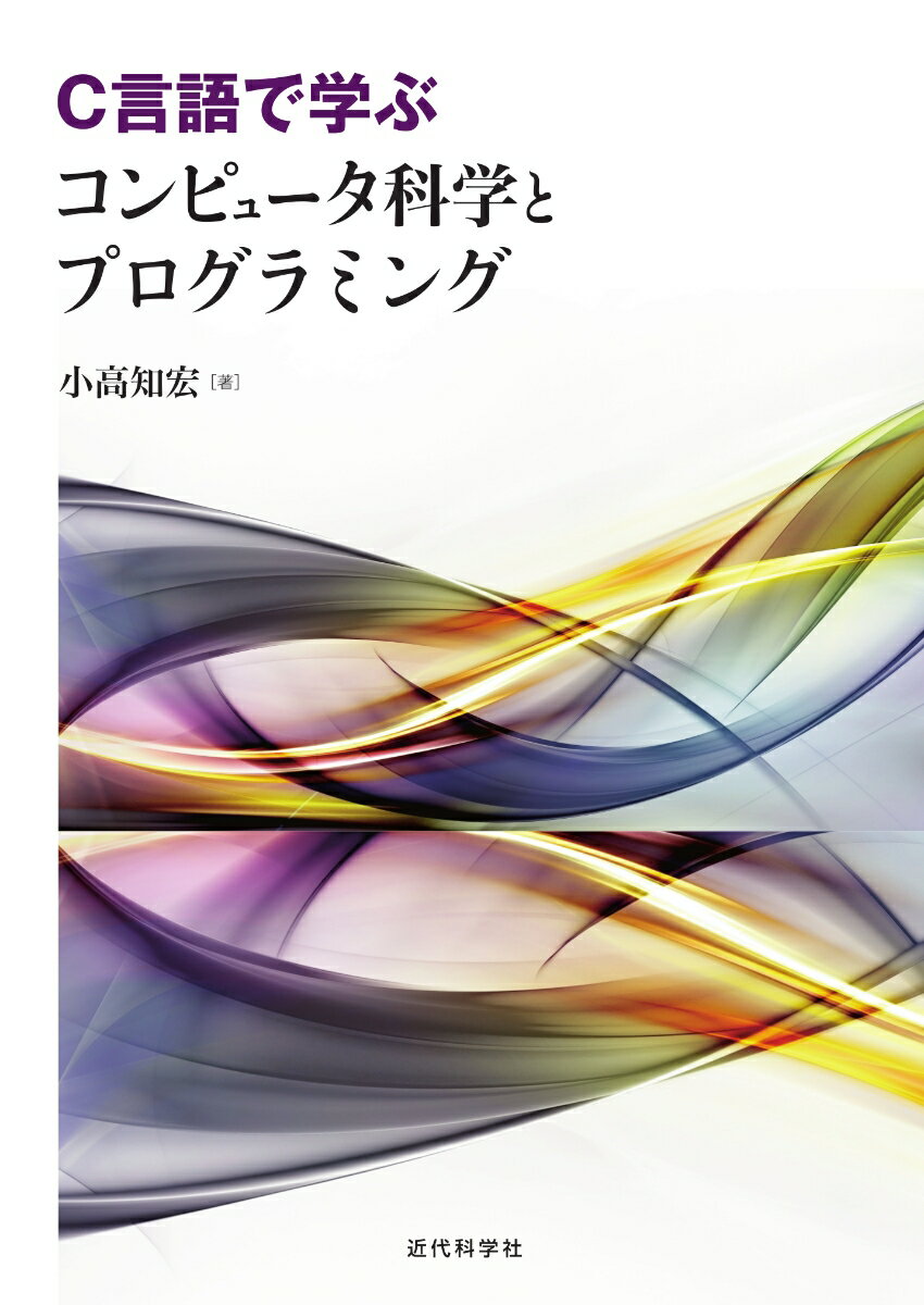 C言語で学ぶ コンピュータ科学とプログラミング [ 小高 知