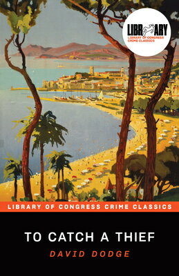 To Catch a Thief TO CATCH A THIEF （Library of Congress Crime Classics） [ David Dodge ]