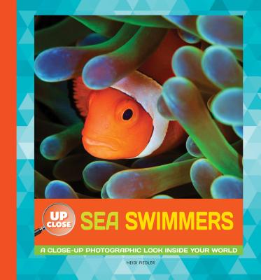Sea Swimmers: A Close-Up Photographic Look Inside Your World SEA SWIMMERS （Up Close） [ Heidi Fiedler ]