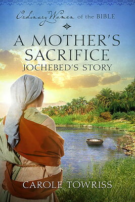 A Mother's Sacrifice: Jochebed's Story MOTHERS SACRIFICE JOCHEBEDS ST （Ordinary Women of the Bible） [ Carole Towriss ]