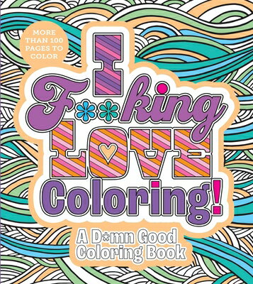 I F**king Love Coloring!: A D*mn Good Coloring Book - More Than 100 Pages to Color I F--KING LOVE COLORING （Chartwell Coloring Books） [ Editors of Chartwell Books ]