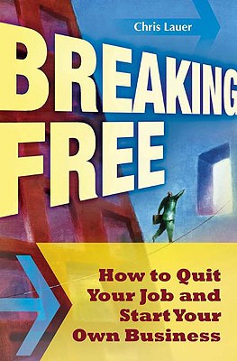 Breaking Free: How to Quit Your Job and Start Your Own Business BREAKING FREE [ Chris Lauer ]