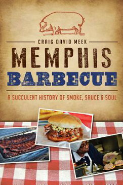 Memphis Barbecue: A Succulent History of Smoke, Sauce & Soul MEMPHIS BARBECUE [ Craig David Meek ]