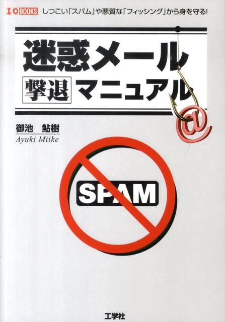 迷惑メール撃退マニュアル しつこい「スパム」や悪質な「フィッシング」から身を （I／O　books） [ 御池鮎樹 ]