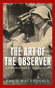 The Art of the Observer: A Personal View of Documentary ART OF THE OBSERVER （Anthropology, Creative Practice and Ethnography） David MacDougall