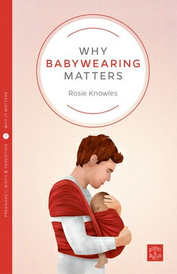 Why Babywearing Matters WHY BABYWEARING MATTERS （Pinter & Martin Why It Matters） 