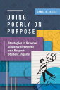 Doing Poorly on Purpose: Strategies to Reverse Underachievement and Respect Student Dignity DOING POORLY ON PURPOSE 