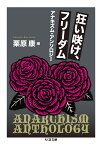 狂い咲け、フリーダム アナキズム・アンソロジー （ちくま文庫） [ 栗原 康 ]