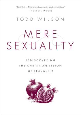 Mere Sexuality: Rediscovering the Christian Vision of Sexuality MERE SEXUALITY [ Todd A. Wilson ]
