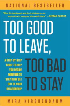 Too Good to Leave, Too Bad to Stay: A Step-By-Step Guide to Help You Decide Whether to Stay in or Ge TOO GOOD TO LEAVE TOO BAD TO S [ Mira Kirshenbaum ]