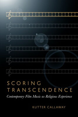 Scoring Transcendence: Contemporary Film Music as Religious Experience SCORING TRANSCENDENCE [ Kutter Callaway ]