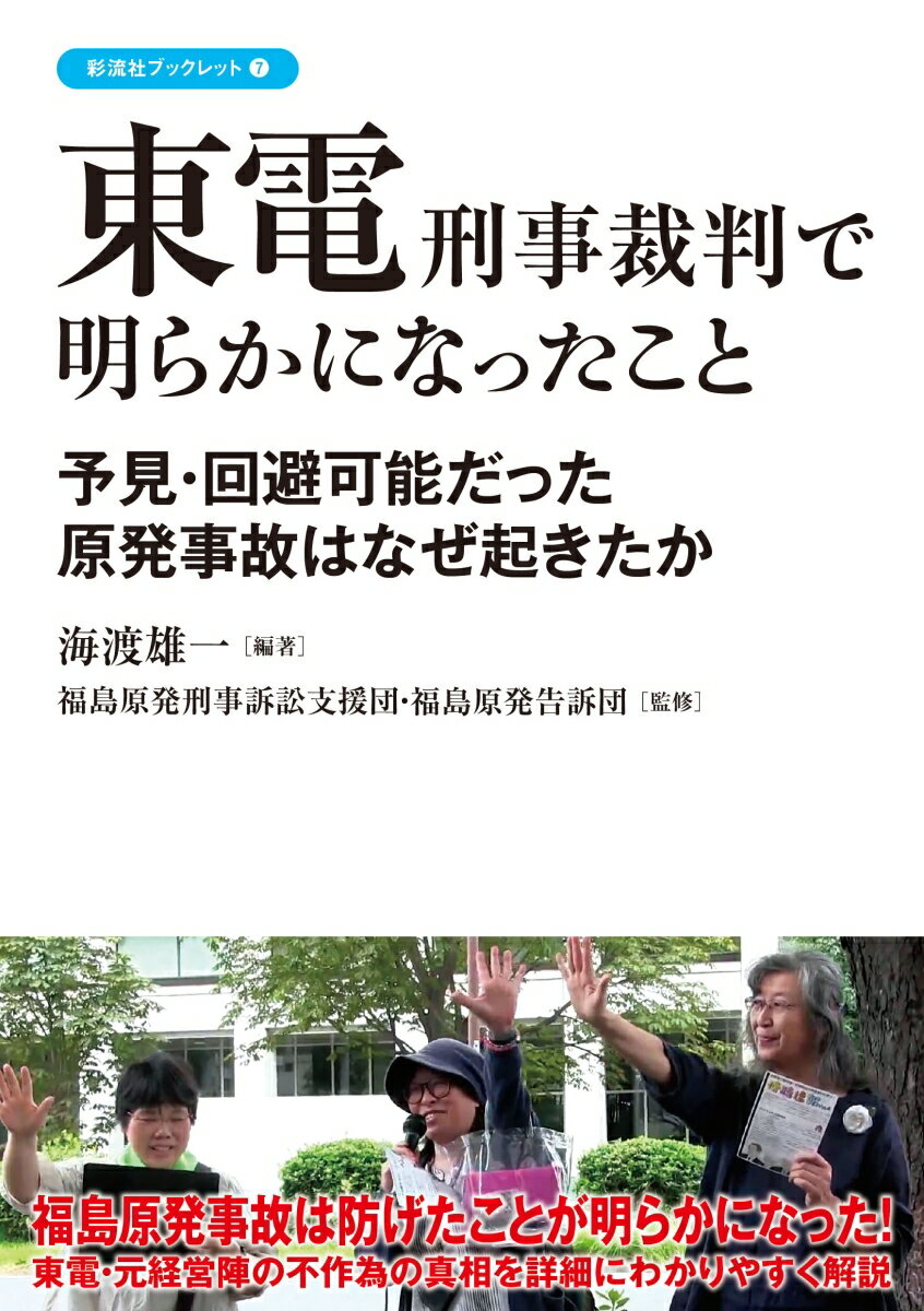 東電刑事裁判で明らかになったこと 予見・回避可能だった原発事故はなぜ起きたか 彩流社ブックレット 7 [ 海渡 雄一 ]