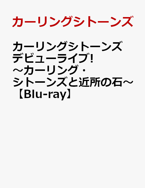 カーリングシトーンズ デビューライブ!～カーリング・シトーンズと近所の石～(Blu-ray+2CD)【Blu-ray】