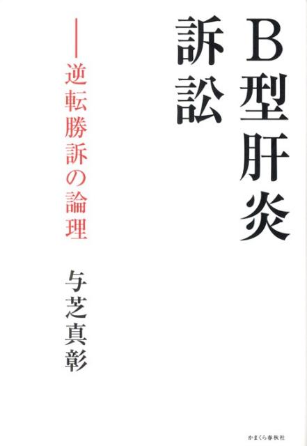 B型肝炎訴訟 逆転勝訴の論理 [ 与芝真彰 ]