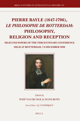 Pierre Bayle (1647-1706), Le Philosophe de Rotterdam: Philosophy, Religion and Reception: Selected P PIERRE BAYLE (1647-1706) LE PH 