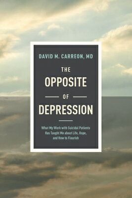 The Opposite of Depression: What My Work with Suicidal Patients Has Taught Me about Life, Hope, and OPPOSITE OF DEPRESSION 