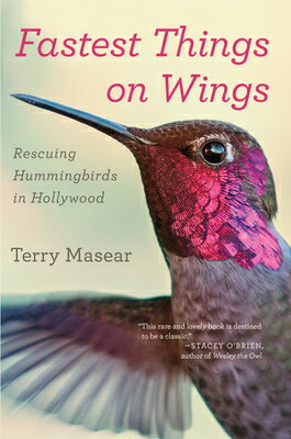 Fastest Things on Wings: Rescuing Hummingbirds in Hollywood FASTEST THINGS ON WINGS [ Terry Masear ]
